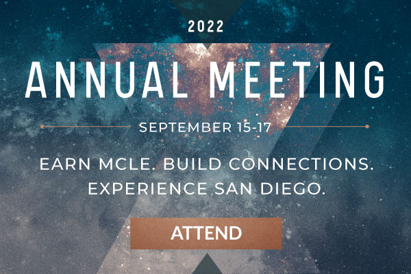 2022 Annual Meeting. September 15-17. Earn MCLE. Build Connections. Stay in San Diego. Attend