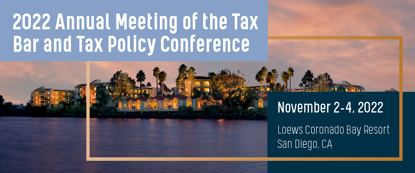 2022 Annual Meeting of the Tax Bar and Tax Policy Conference
November 2-4, 2022
Loews Coronado Bay Resort 
San Diego, CA