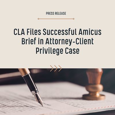 CLA Files Successful Amicus Brief in Attorney-Client Privilege Case