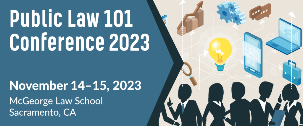 Public Law 101 Conference 2023, McGeorge Law School
Sacramento, CA, November 14-15, 2023