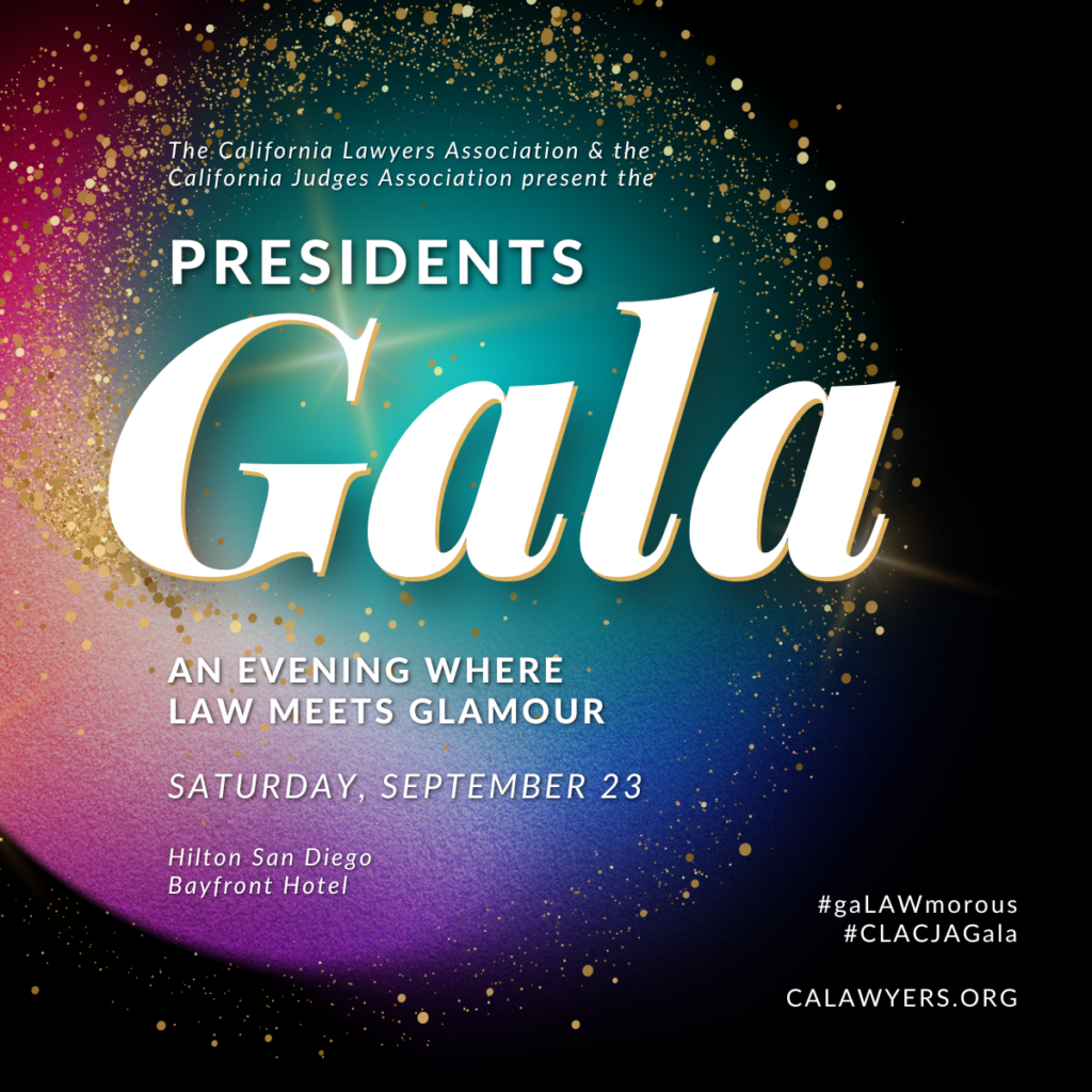 Image reads: the California Lawyers Association & the California Judges Association present the Presidents Gala, an evening where law meets glamour. Saturday, September 23. Hilton San Diego Bayfront Hotel