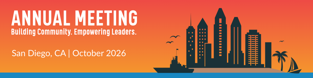 Annual Meeting. Building Community. Empowering Leaders.
San Diego, CA | October 2026