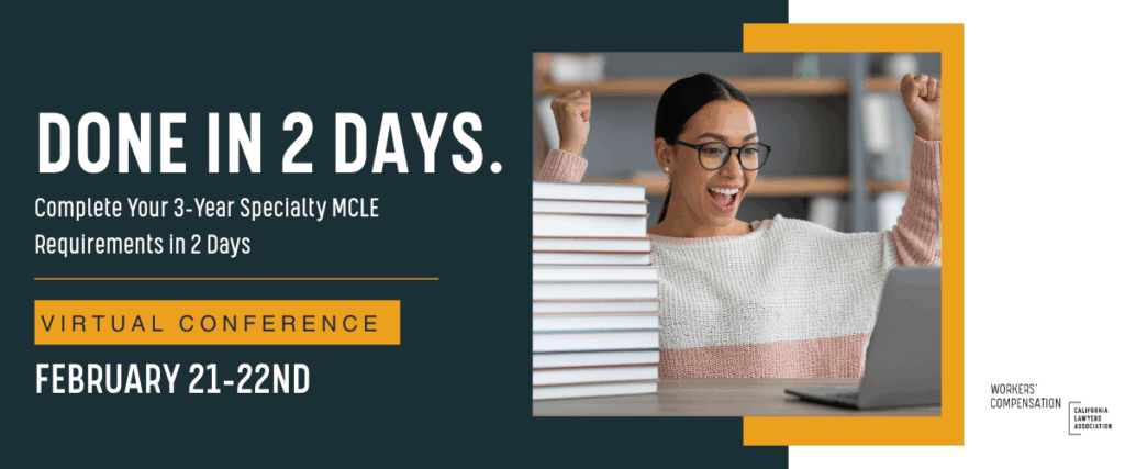 Done in 2 Days. Complete your 2-year specialty MCLE requires in 2 days. Virtual Conference | February 21 - 22